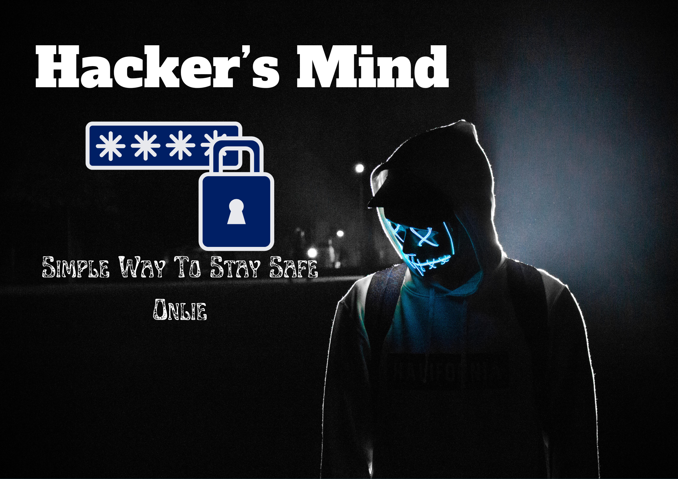 How Hackers Really Think and Simple Ways to Stay Safe Online