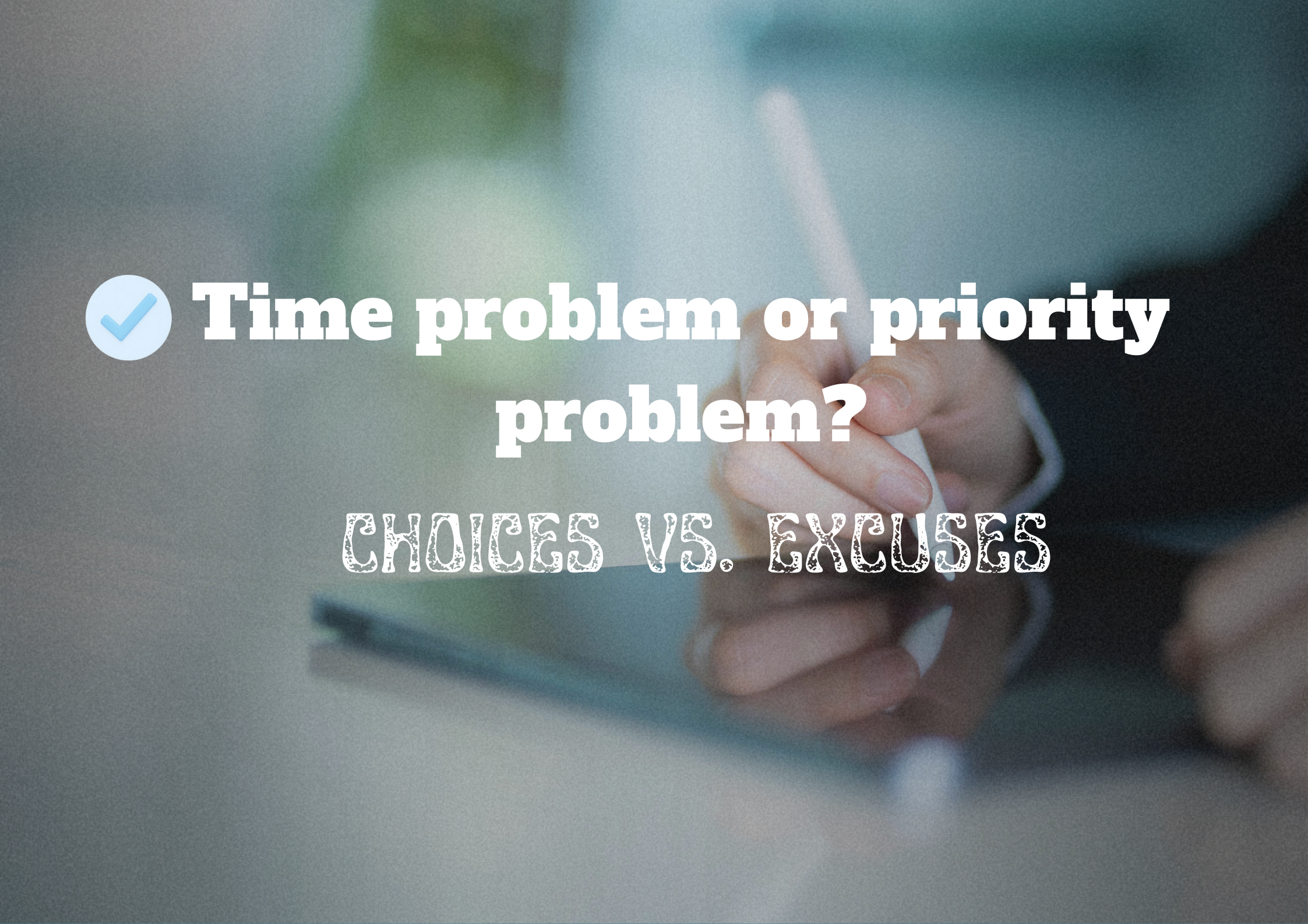 Most People Don’t Have a Time Problem – They Have a Priority Problem